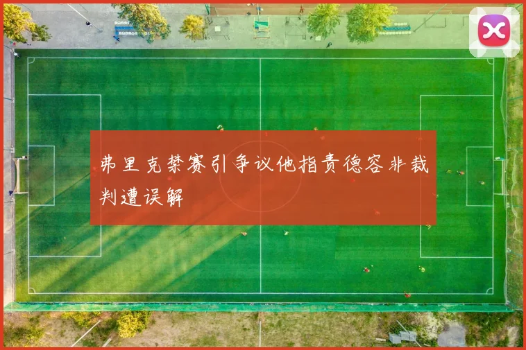 弗里克禁赛引争议他指责德容非裁判遭误解