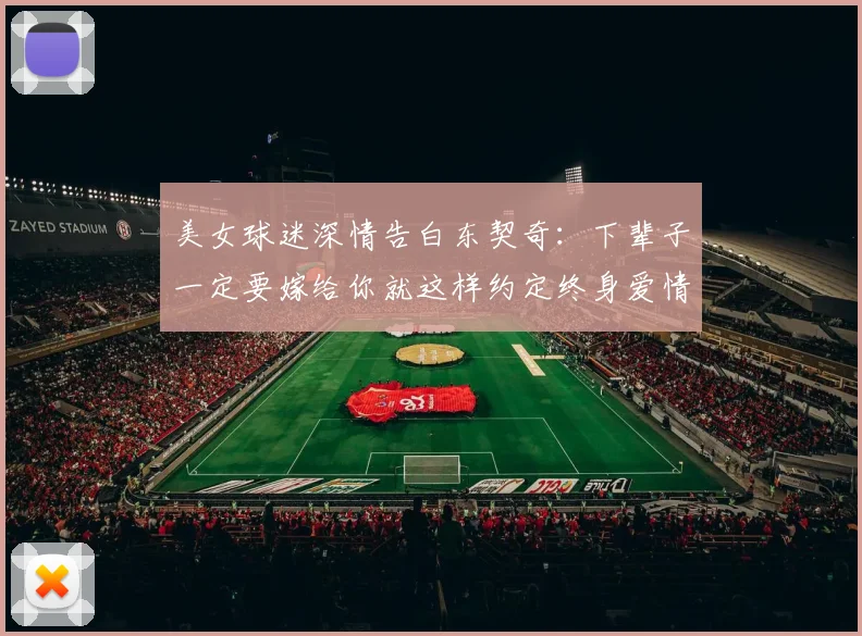 美女球迷深情告白东契奇：下辈子一定要嫁给你就这样约定终身爱情